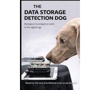 THE DATA STORAGE DETECTION DOG: Police Pioneering Work Between Olfaction, Cynology and Digital Investigative Reality