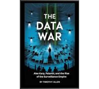 The Data War: Alex Karp, Palantir, And The Rise Of The Surveillance Empire