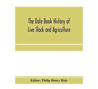 The Date Book History Of Live Stock And Agriculture; A Simple Record Of Historical Events And Victories Of Peaceful Industries. Published In Connection With The National Farmer And Stock Grower