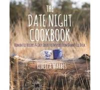The Date Night Cookbook Romantic Recipes amp Easy Ideas to Inspire from Dawn Till Dusk by By photographer Rebecca War y photographer Rebecca War uteur)