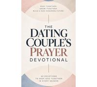 The Dating Couple's Prayer Devotional: A 40 Day Christian Devotional for Dating Couples, Christian Couples, and Boyfriends and Girlfriends Who Want to ... and Grow Closer to God and Each Other