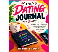 THE DATING JOURNAL: Track Your Dates, Spot Red Flags & Green Flags, Explore Compatibility, and Reflect on Your Dating Journey