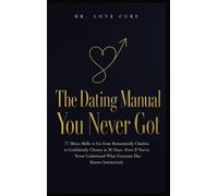 The Dating Manual You Never Got: 77 Micro-Skills to Go from Romantically Clueless to Confidently Chosen in 30 Days-Even If You've Never Understood What Everyone Else Knows Instinctively