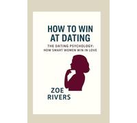 THE DATING PSYCHOLOGY : How Smart Women Win in Love: Dating Mindset