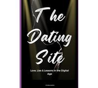 THE DATING SITE: Love, Lies, and Lessons in the Digital Age
