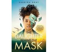 The Daughter Behind The Mask: Break Free From False Identity, Heal From Hidden Wounds, And Walk Boldly In Who God Created You To Be