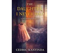 The Daughter I Never Had: A Psychological Novel of Loss, Love, and Unspoken Truths