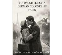 THE DAUGHTER OF A GERMAN COLONEL IN PARIS: A love that was born in Paris but died because of the war