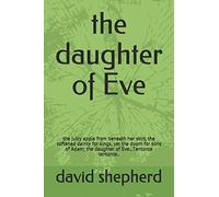 The Daughter Of Eve: The Juicy Apple From Beneath Her Skirt, The Softened Dainty For Kings, Yet The Doom For Sons Of Adam; The Daughter Of