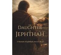 The Daughter of Jephthah: A Memoir of Jephthah, Son of Gilead