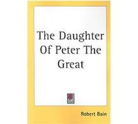 The Daughter of Peter the Great Robert Nisbet Bain (Auteur)
