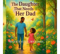 THE DAUGHTER THAT NEEDS HER DAD: Heartfelt Story of Love, Trust, and a Father's Presence"