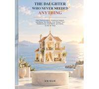 THE DAUGHTER WHO NEVER NEEDED ANYTHING: How Parentification, Emotional Neglect, and Being “the Strong One” Shape Your Relationships, Self-Worth, and Ability to Ask for Help