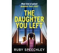 The Daughter You Left: A tense and twisting psychological thriller from Ruby Speechley