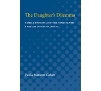 The Daughter's Dilemma Family Process and the Nineteenth-Century Domestic Novel - Paula Marantz Cohen - University of Michigan Press - ebook (ePub) - Livre