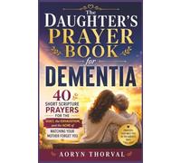 The Daughter's Prayer Book for Dementia: 40 Short Scripture Prayers for the Guilt, the Exhaustion, and the Ache of Watching Your Mother Forget You