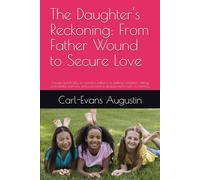 The Daughter's Reckoning: From Father Wound to Secure Love: Focuses specifically on women's patterns of seeking validation, dating unavailable partners, and overcoming abandonment fears in intimacy.