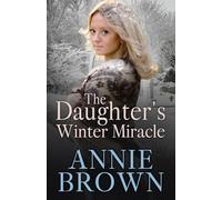 The Daughter's Winter Miracle: A new heartwarming historical romance series by Annie Brown
