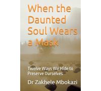 The Daunted Soul: Twelve Masks We Wear to Preserve Ourselves