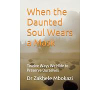 The Daunted Soul: Twelve Masks We Wear to Preserve Ourselves