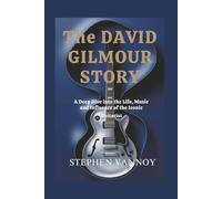 The David Gilmour story: A Deep Dive into the Life, Music and Influence of the Iconic Guitarist