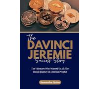 The Davinci Jeremie Success Story: The Visionary Who Warned Us All: The Untold Journey of a Bitcoin Prophet