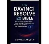 The DaVinci Resolve 20 Bible: Your All-in-One Guide to Editing, Color Grading, VFX, and Audio with Step-by-Step Workflows and AI-Powered Tools