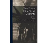 The Davis Memorial Volume; Or, Our Dead President, Jefferson Davis, And The World's Tribute To His Memory, By J. Wm. Jones