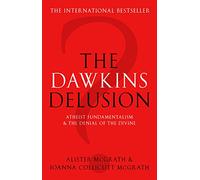 The Dawkins Delusion? - Atheist Fundamentalism and the Denial of the Divine
