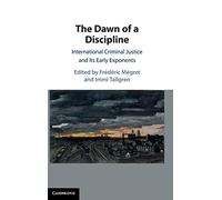 The Dawn of a Discipline: International Criminal Justice and Its Early Exponents