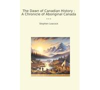 The Dawn of Canadian History : A Chronicle of Aboriginal Canada