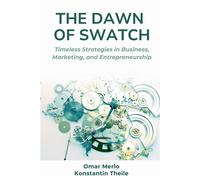 The Dawn of Swatch Timeless Strategies in Business, Marketing, and Entrepreneurship - Dr. Omar Merlo - Business Expert Press - ebook (ePub) - Livre