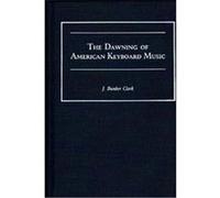 The Dawning of American Keyboard Music, Contributions to the Study of Music and Dance J. Bunker Clark (Auteur)