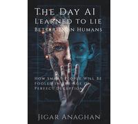 The Day AI Learned to Lie Better Than Humans: How Smart People Will Be Fooled in the Age of Perfect Deception