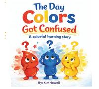 The Day Colors Got Confused: A colorful learning story