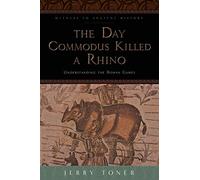 The Day Commodus Killed a Rhino: Understanding the Roman Games