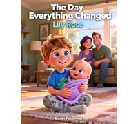 The Day Everything Changed, Lily Rose: A Heartwarming Story About Welcoming a New Baby Sister