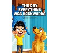 The Day Everything Was Backwards: A Silly and Whimsical Picture Book for Kids About Imagination, Laughter, and Seeing the World Differently (Ages 3-7)