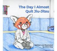 The Day I Almost Quit Jiu-Jitsu: A Heartfelt Children’s Story About Brazilian Jiu-Jitsu, Confidence, and Never Giving Up