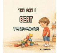 The Day I Beat Frustration: A Social Emotional Learning Book for Kids About Anxiety, Frustration, Calming Down, and Building Confidence