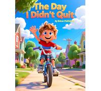 The Day I Didn’t Quit: An inspiring growth mindset tale about trying, falling, and finding courage to try again