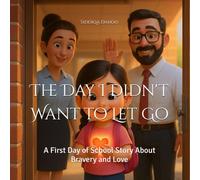 The Day I Didn't Want to Let Go: A First Day of School Story About Bravery and Love