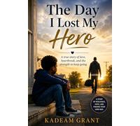 The Day I Lost My Hero: A true story of love, heartbreak, and the strength to keep going.