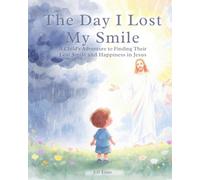The Day I lost My Smile: A Child’s Adventure to Find Their Lost Smile and Happiness in Jesus
