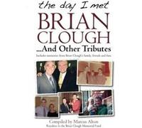 The day I met Brian Clough ...And Other Tributes: Includes memories from Brian Clough's family, friends and fans Alton, Marcus (Auteur)