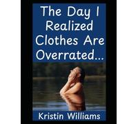 The Day I Realized Clothes Are Overrated…: How I Learned to Air Out My Life, My Body, and My Cat Without Getting Arrested