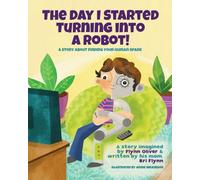 The Day I Started Turning into a Robot!: A Story About Finding Your Human Spark