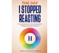 The Day I Stopped Reacting: Emotional Regulation for Adults To Manage Triggers, Strengthen Resilience, and Build Emotional Intelligence That Works in Real Life