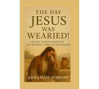The Day Jesus Was Wearied!: 30 Days To Find Strength and Renewal Through His Example