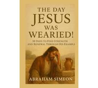The Day Jesus Was Wearied!: 30 Days To Find Strength and Renewal Through His Example